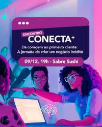 Encontro Conecta+ reúne empreendedores para falar sobre coragem e inovação 